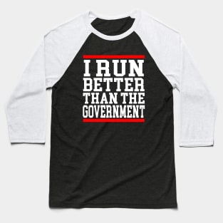 I Run Better Than The Government Funny Saying Baseball T-Shirt